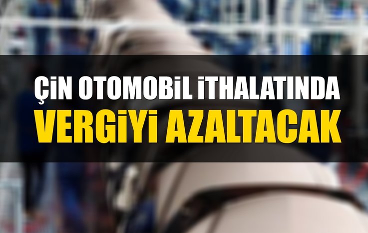 ÇİN OTOMOBİL İTHALATINDA VERGİYİ AZALTACAK