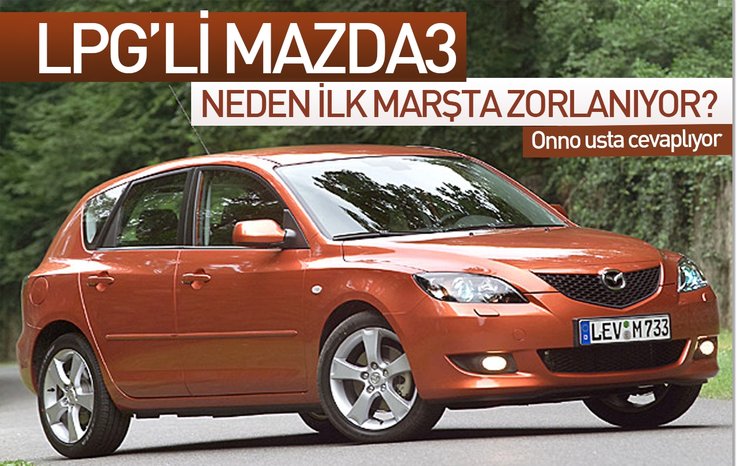 LPG’Lİ MAZDA3 NEDEN İLK MARŞTA ZORLANIYOR?