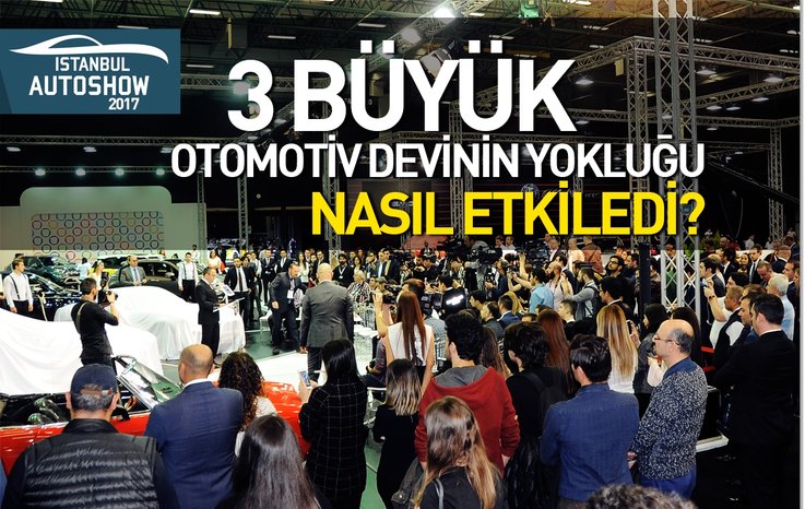 3 BÜYÜK OTOMOTİV DEVİNİN YOKLUĞU 2017 İSTANBUL AUTOSHOW'U OLUMSUZ ETKİLEDİ