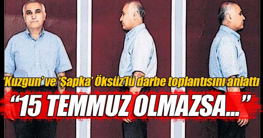 'Kuzgun' ve 'Şapka' Öksüz'lü darbe toplantısını anlattı