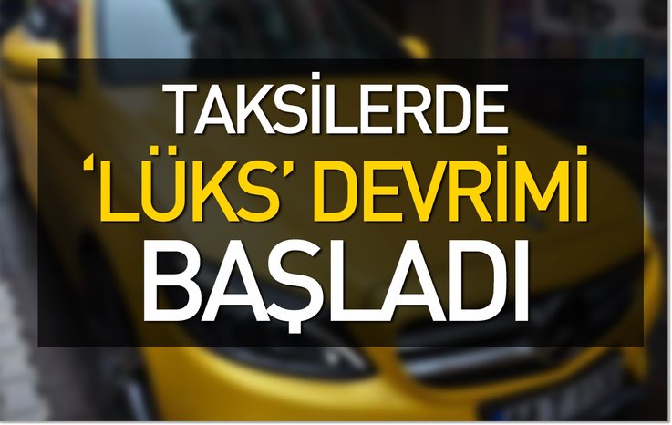 TAKSİLERDE 'LÜKS' DEVRİMİ BAŞLADI