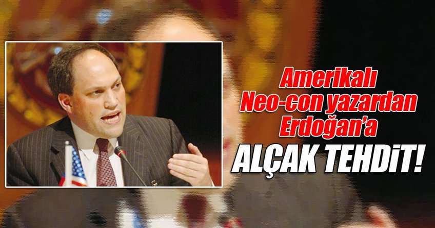 Amerikalı Neo-con yazardan Erdoğan’a alçak tehdit!