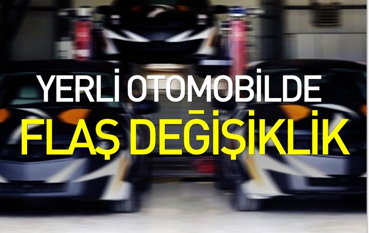YERLİ OTOMOBİLDE FLAŞ DEĞİŞİKLİK