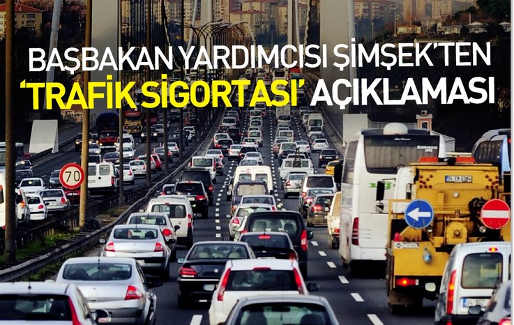 BAŞBAKAN YARDIMCISI ŞİMŞEK'TEN 'TRAFİK SİGORTASI' AÇIKLAMASI