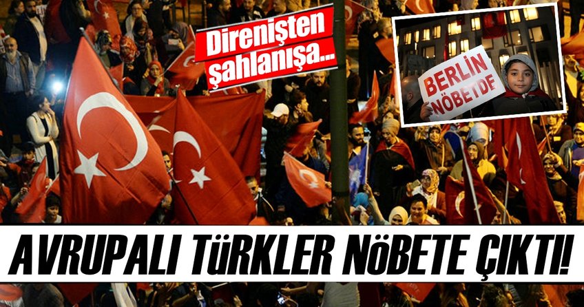Direnişten şahlanışa! Avrupadaki Türkler nöbete çıktı