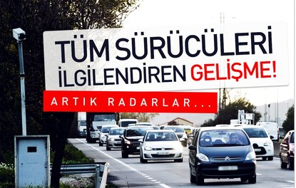 Tüm sürücüleri ilgilendiren gelişme! Artık radarlar...