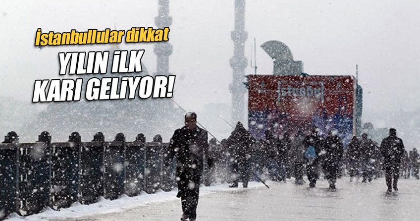 İstanbullular dikkat! Yılın ilk karı o tarihte geliyor