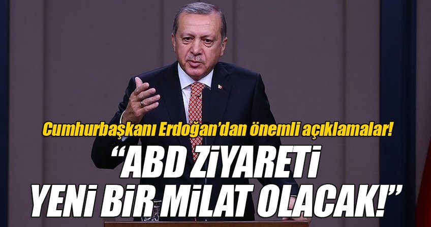 Cumhurbaşkanı Erdoğan: ABD ziyareti yeni bir milat olacak