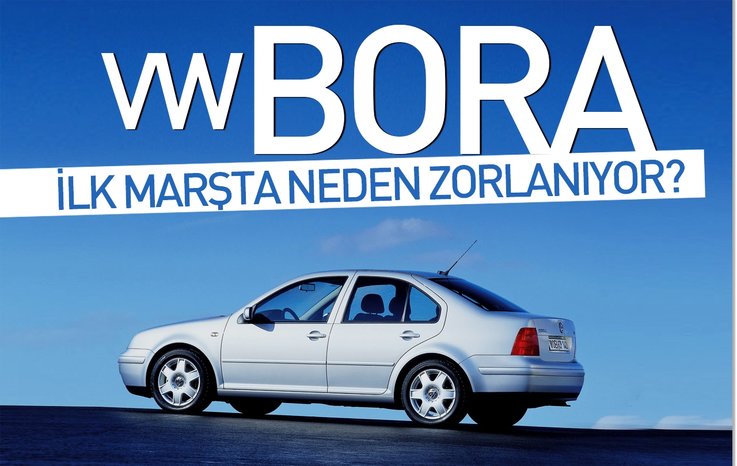 VW BORA İLK MARŞTA NEDEN ZORLANIYOR?