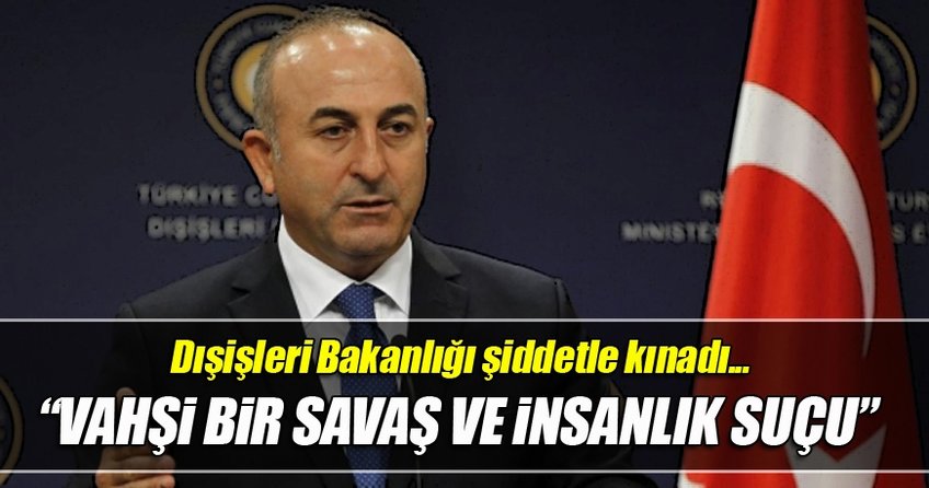 Dışişleri: Vahşi bir savaş ve insanlık suçu
