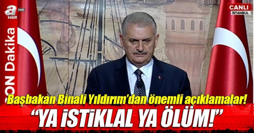 Başbakan Yıldırım: Ya istiklal ya ölüm