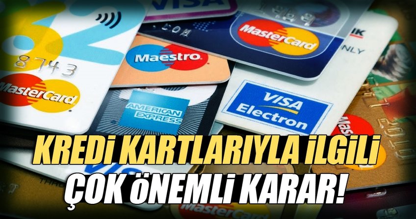 Kredi kartlarıyla ilgili çok önemli karar!
