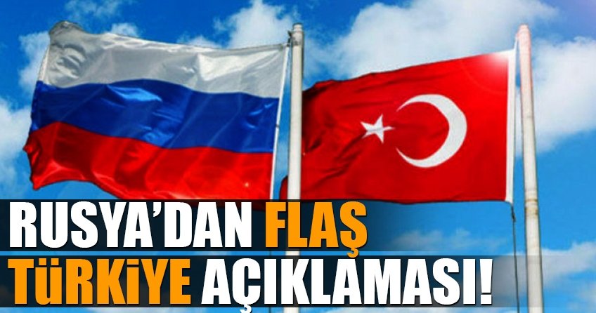 Rusya’dan flaş Türkiye açıklaması