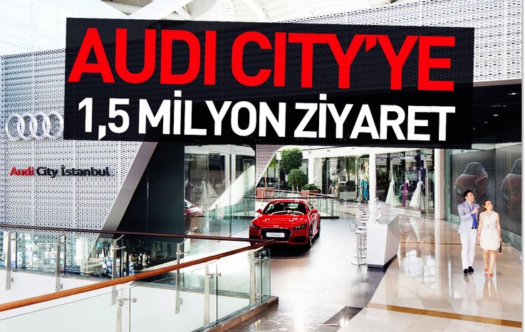 AUDİ CİTY’YE 1,5 MİLYON ZİYARETÇİ