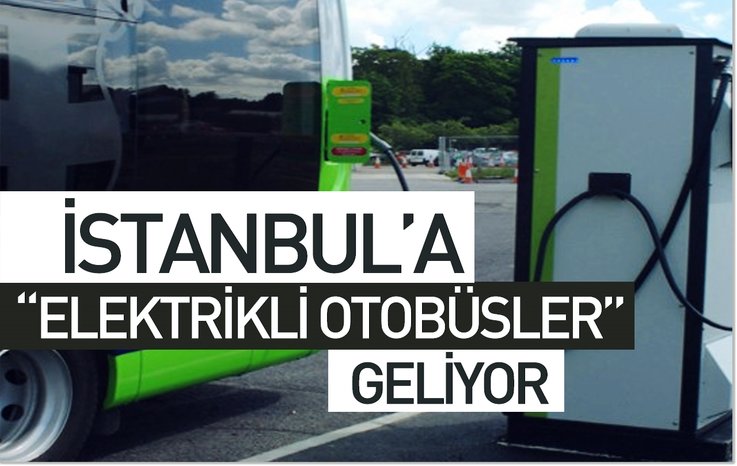 İSTANBUL'A ELEKTRİKLİ OTOBÜSLER GELİYOR