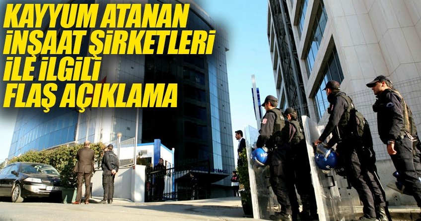 Kayyum atanan inşaat şirketleri için flaş açıklama