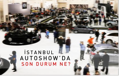 İstanbul Autoshowda son durum ne?