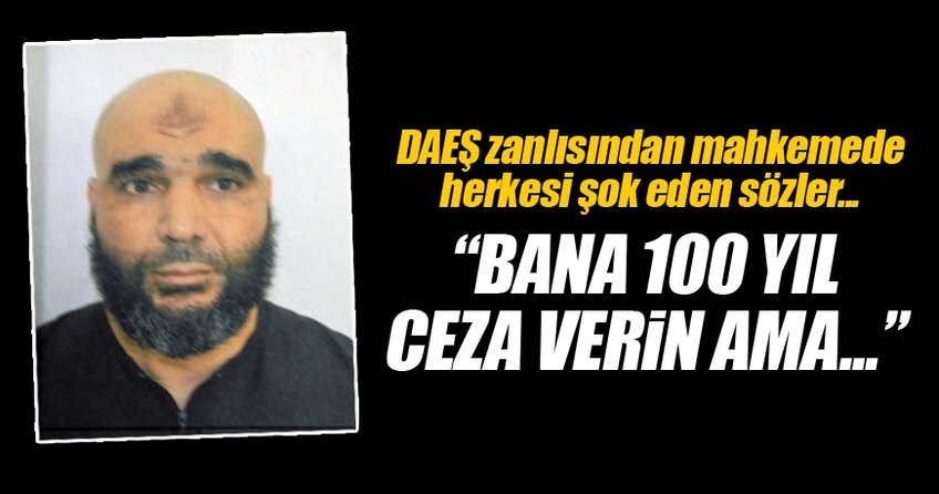 DEAŞ sanığı: 100 yıl hapis verin, ülkeme göndermeyin