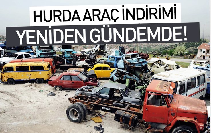 HURDA ARAÇ İNDİRİMİ YENİDEN GÜNDEMDE