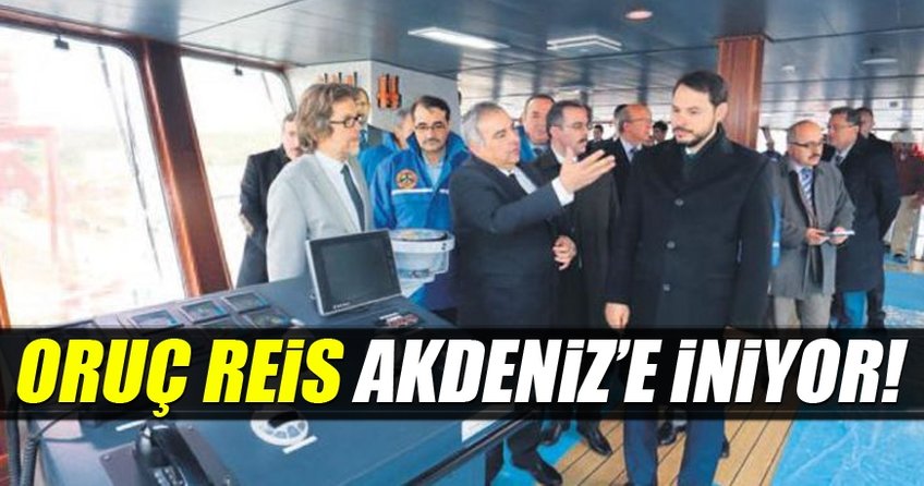 Oruç Reis Akdeniz’e inmeye hazırlanıyor!