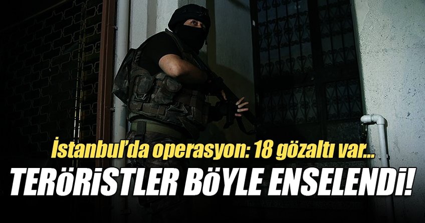 İstanbul'da terör operasyonu: 18 gözaltı