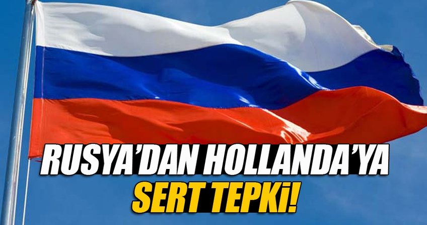 Hollanda'nın faşist uygulamalarına Rusya'dan sert tepki