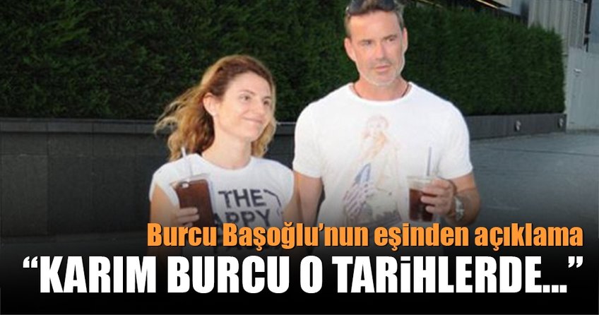 Burcu Başoğlu'nun eşinden açıklama