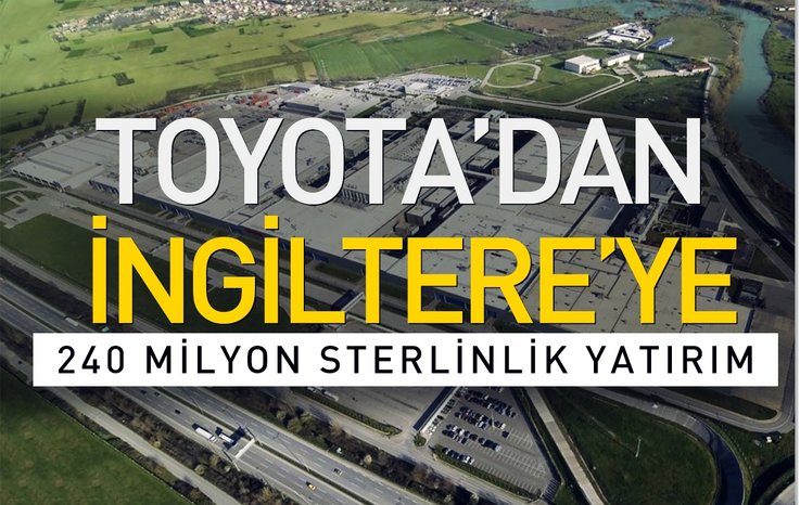 TOYOTA'DAN İNGİLTERE’YE 240 MİLYON STERLİNLİK YATIRIM