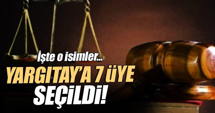 Yargıtay’a 7 yeni üye seçildi!