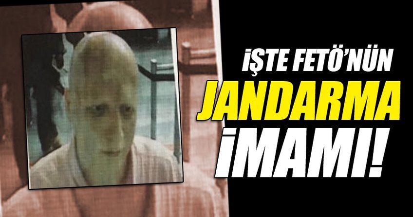 İşte FETÖ'nün Jandarma imamı