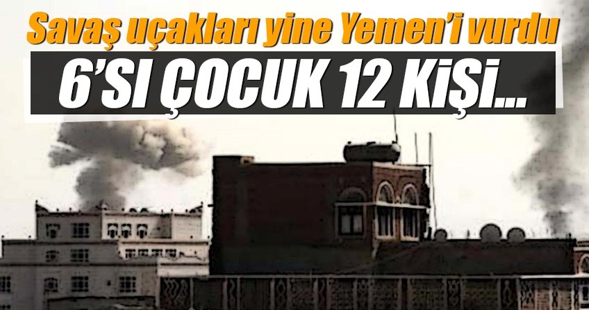 Savaş uçakları yine Yemen’i vurdu!