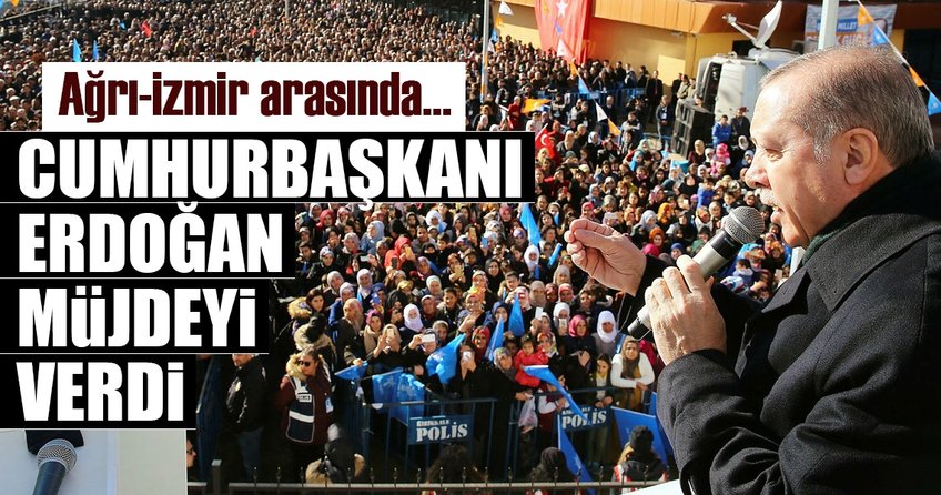 Cumhurbaşkanı Erdoğan müjdeyi verdi: Ağrı-İzmir arasında...