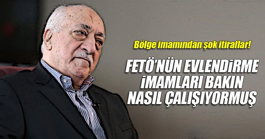 Sözde 'büyük bölge imamı' FETÖ'yü anlattı