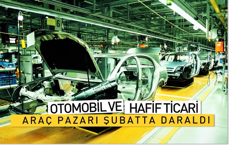 OTOMOBİL VE HAFİF TİCARİ ARAÇ PAZARI ŞUBATTA DARALDI