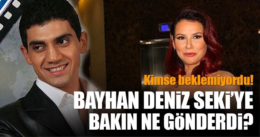 Bayhan, Deniz Seki'ye bakın ne gönderdi?