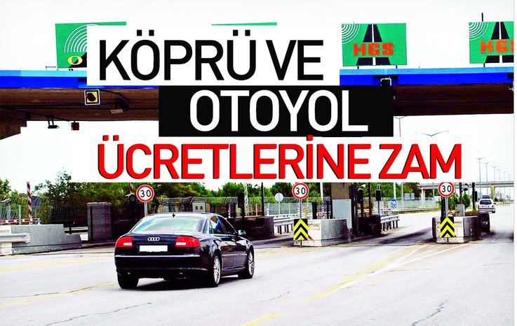KÖPRÜ VE OTOYOL ÜCRETLERİNE ZAM