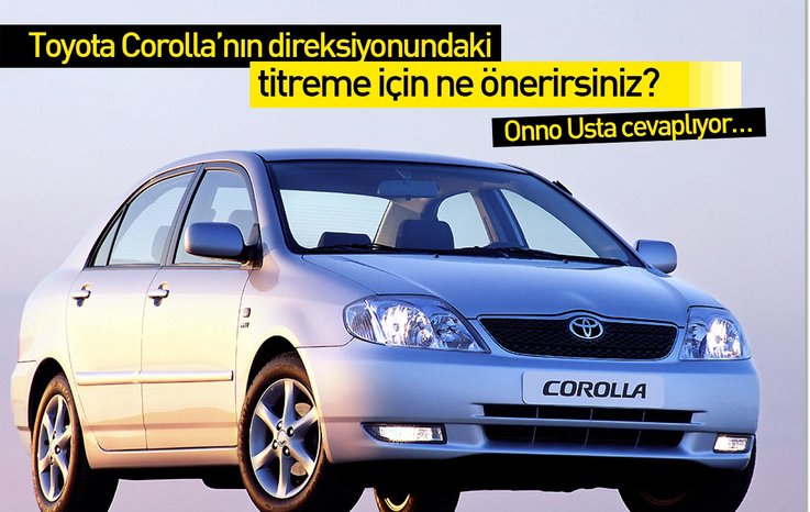 TOYOTA COROLLA’NIN DİREKSİYONUNDAKİ TİTREME İÇİN NE ÖNERİRSİNİZ?