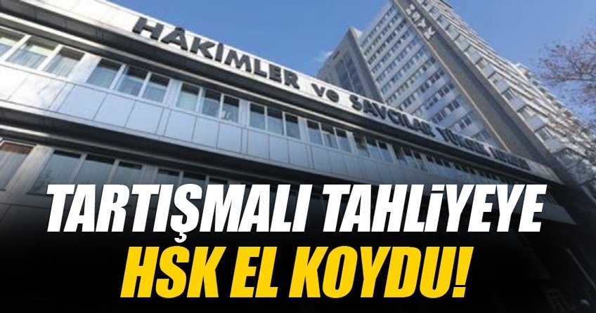Tartışmalı tahliyeyle ilgili kararı HSK verecek