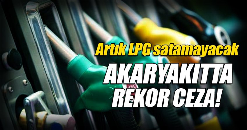 Akaryakıtta rekor ceza
