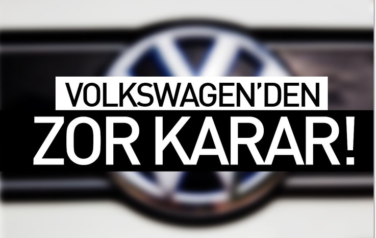 VOLKSWAGEN'DEN ZOR KARAR !