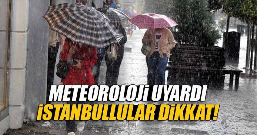 Meteoroloji uyardı! İstanbullular dikkat