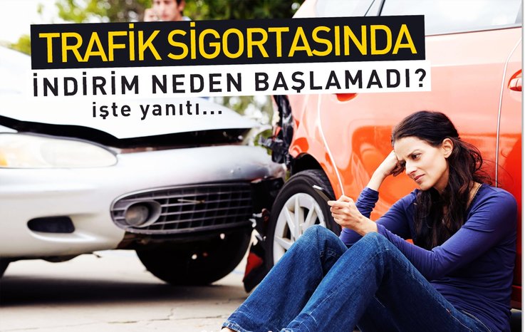 TRAFİK SİGORTASINDA İNDİRİM NEDEN BAŞLAMADI? İŞTE CEVABI...