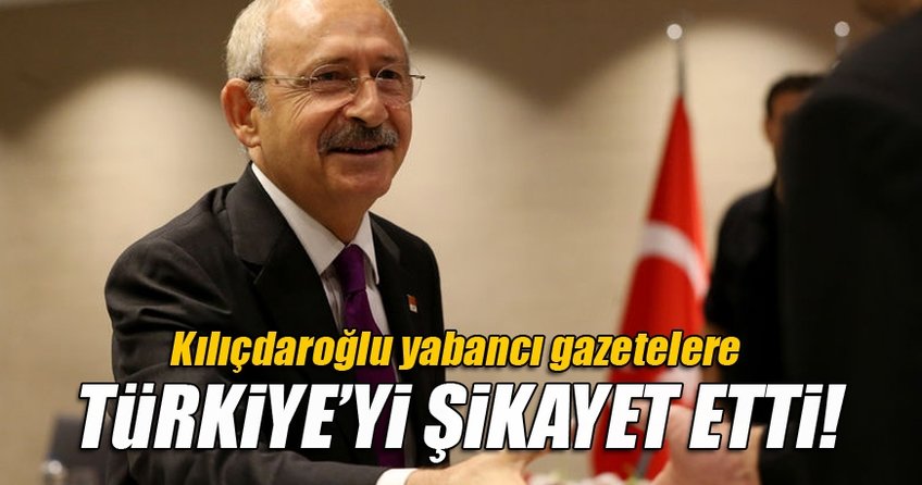 Kılıçdaroğlu yabancı gazetecilere Türkiye'yi şikayet etti