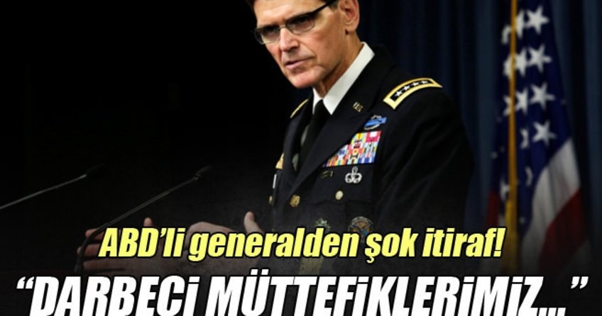 ABD'li generalden itiraf: Darbeciler müttefikimiz