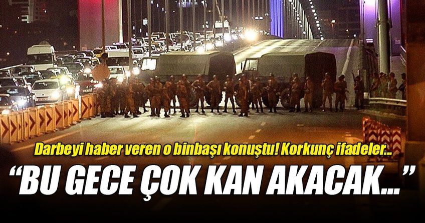 Darbeyi MİT'e haber veren binbaşı konuştu! Korkunç ifadeler...