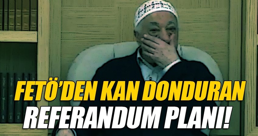 FETÖ'den kan donduran referandum hareketi