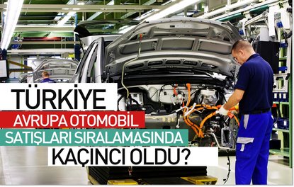 Türkiye, Avrupa otomobil satışları sıralamasında kaçıncı oldu?