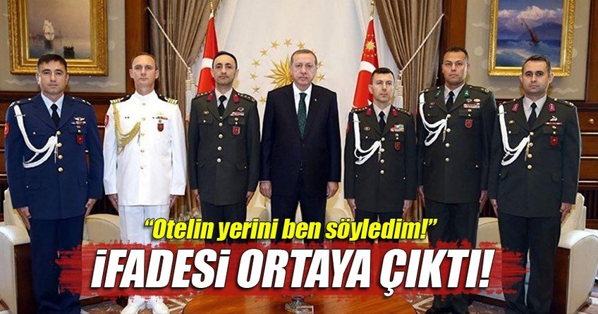İfadesi ortaya çıktı! 'Otelin yerini ben söyledim'