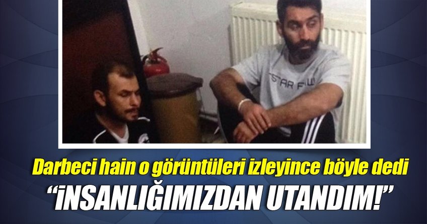 Darbeci hain Binbaşı: İnsanlığımızdan utandım