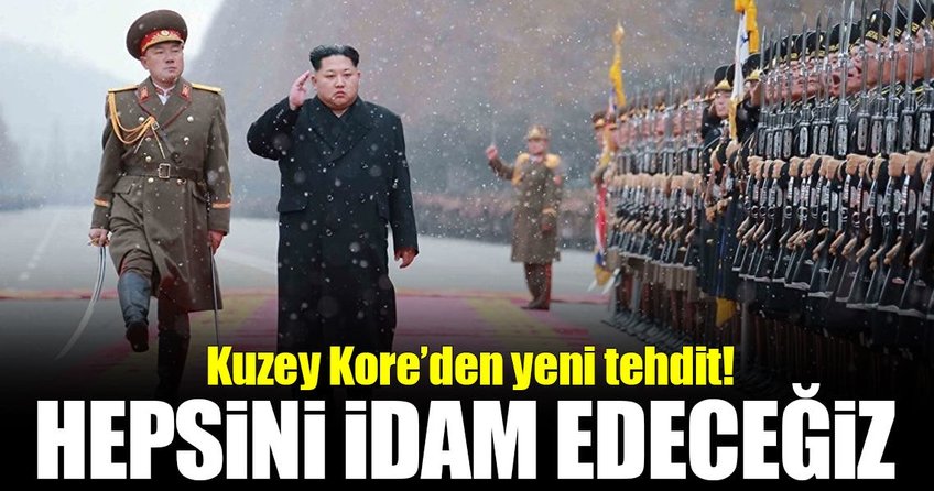 Kuzey Koreden yeni tehdit: Hepsini idam edeceğiz!